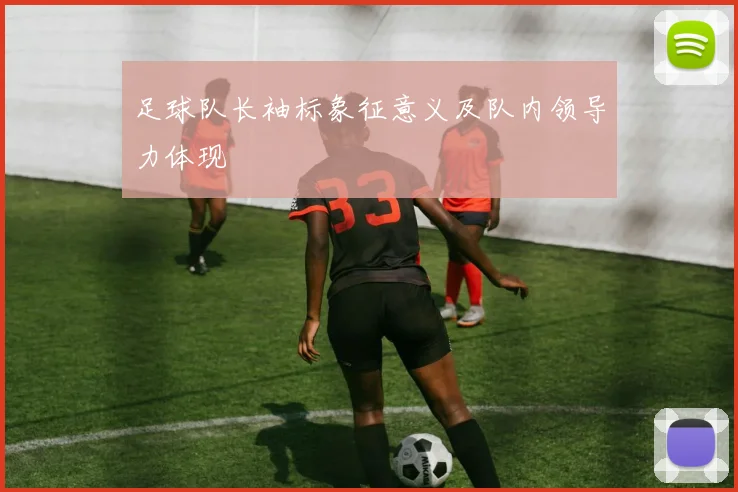 足球队长袖标象征意义及队内领导力体现