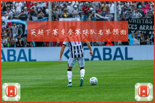 英超下赛季参赛球队名单预测